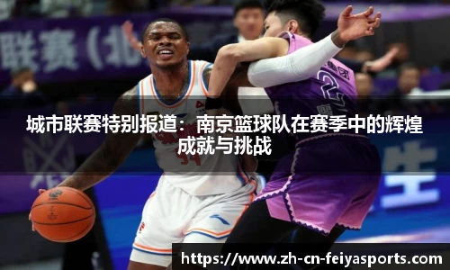 城市联赛特别报道：南京篮球队在赛季中的辉煌成就与挑战